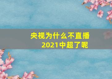 央视为什么不直播2021中超了呢