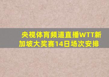 央视体肓频道直播WTT新加坡大奖赛14日场次安排