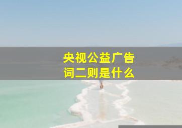 央视公益广告词二则是什么