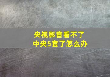 央视影音看不了中央5套了怎么办