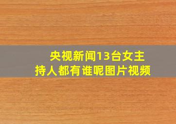 央视新闻13台女主持人都有谁呢图片视频