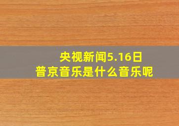 央视新闻5.16日普京音乐是什么音乐呢