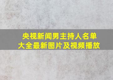 央视新闻男主持人名单大全最新图片及视频播放