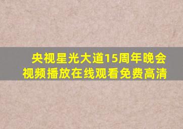 央视星光大道15周年晚会视频播放在线观看免费高清