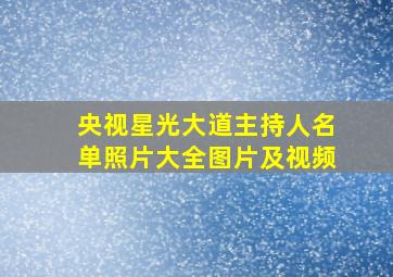 央视星光大道主持人名单照片大全图片及视频