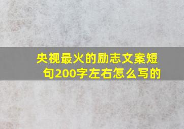 央视最火的励志文案短句200字左右怎么写的