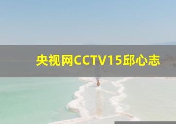 央视网CCTV15邱心志