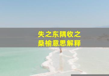 失之东隅收之桑榆意思解释