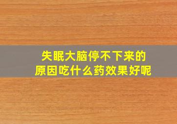 失眠大脑停不下来的原因吃什么药效果好呢