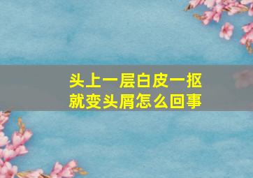 头上一层白皮一抠就变头屑怎么回事