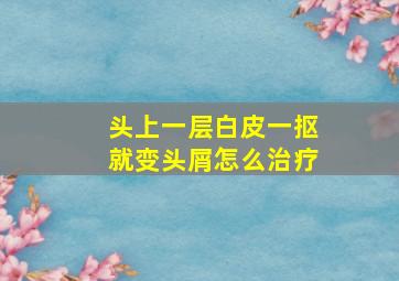 头上一层白皮一抠就变头屑怎么治疗