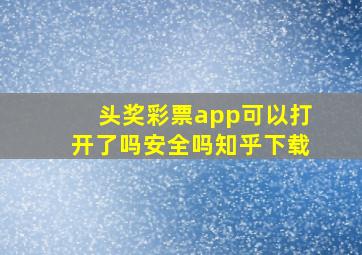 头奖彩票app可以打开了吗安全吗知乎下载