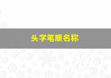 头字笔顺名称