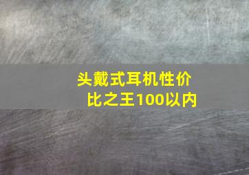 头戴式耳机性价比之王100以内