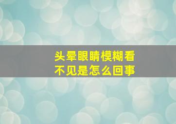 头晕眼睛模糊看不见是怎么回事