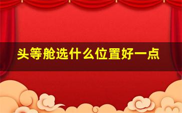 头等舱选什么位置好一点