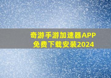 奇游手游加速器APP免费下载安装2024