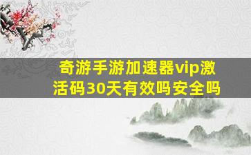 奇游手游加速器vip激活码30天有效吗安全吗