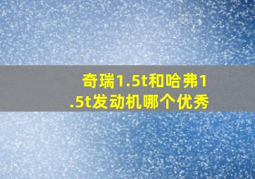 奇瑞1.5t和哈弗1.5t发动机哪个优秀