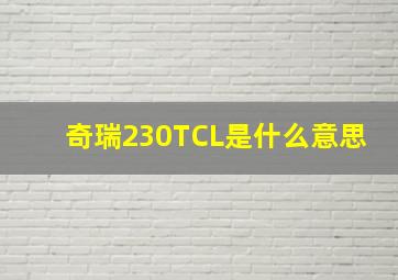 奇瑞230TCL是什么意思