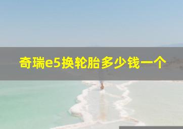 奇瑞e5换轮胎多少钱一个