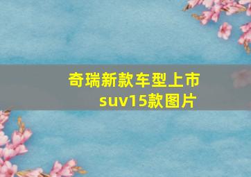 奇瑞新款车型上市suv15款图片