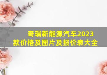 奇瑞新能源汽车2023款价格及图片及报价表大全