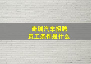 奇瑞汽车招聘员工条件是什么