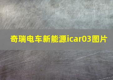 奇瑞电车新能源icar03图片