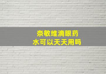 奈敏维滴眼药水可以天天用吗