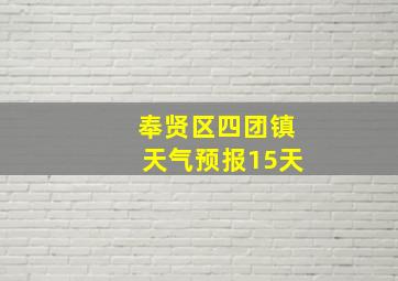 奉贤区四团镇天气预报15天