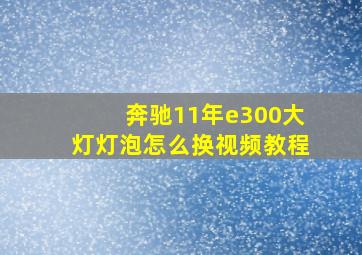 奔驰11年e300大灯灯泡怎么换视频教程