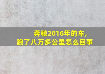 奔驰2016年的车,跑了八万多公里怎么回事