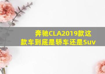 奔驰CLA2019款这款车到底是轿车还是Suv