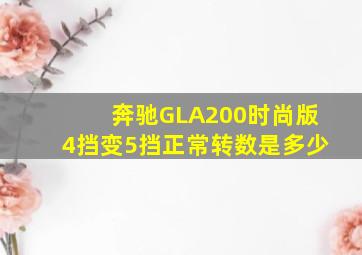 奔驰GLA200时尚版4挡变5挡正常转数是多少