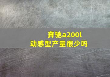 奔驰a200l动感型产量很少吗