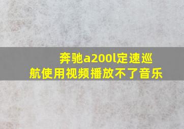 奔驰a200l定速巡航使用视频播放不了音乐