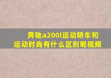 奔驰a200l运动轿车和运动时尚有什么区别呢视频