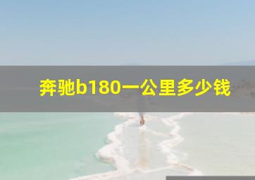 奔驰b180一公里多少钱