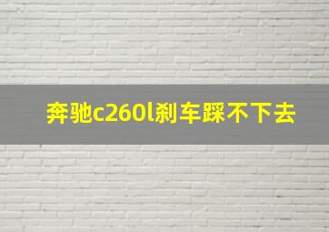 奔驰c260l刹车踩不下去