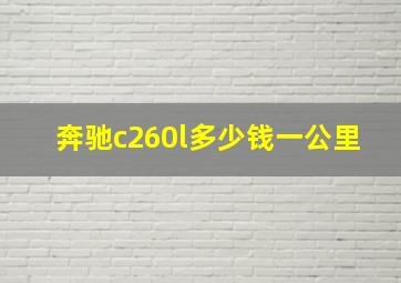 奔驰c260l多少钱一公里