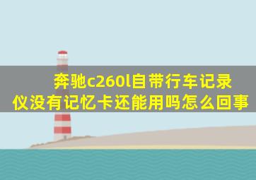 奔驰c260l自带行车记录仪没有记忆卡还能用吗怎么回事