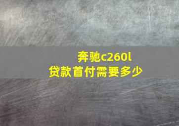 奔驰c260l贷款首付需要多少