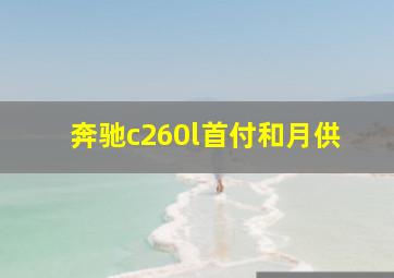 奔驰c260l首付和月供