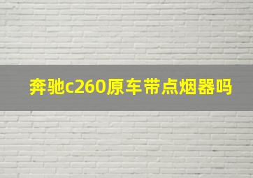 奔驰c260原车带点烟器吗