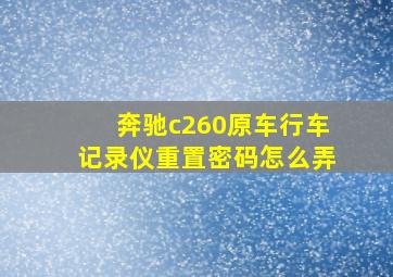 奔驰c260原车行车记录仪重置密码怎么弄