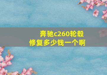 奔驰c260轮毂修复多少钱一个啊