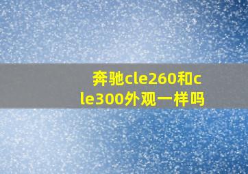 奔驰cle260和cle300外观一样吗