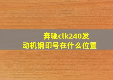 奔驰clk240发动机钢印号在什么位置