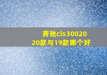 奔驰cls3002020款与19款哪个好